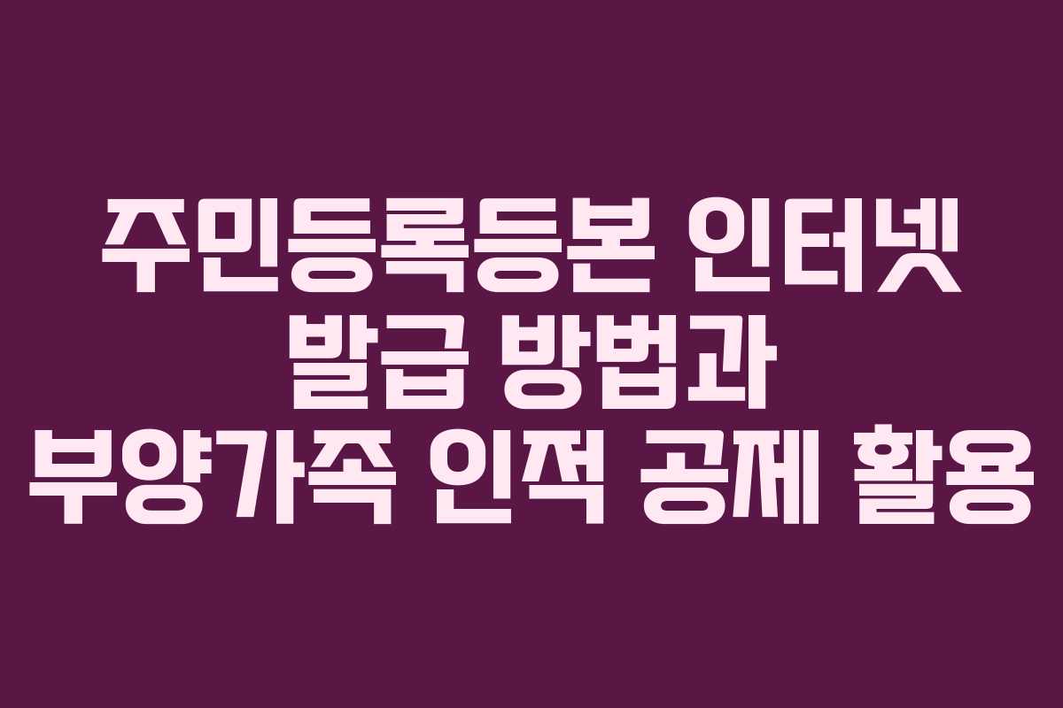 주민등록등본 인터넷 발급 방법과 부양가족 인적 공제 활용