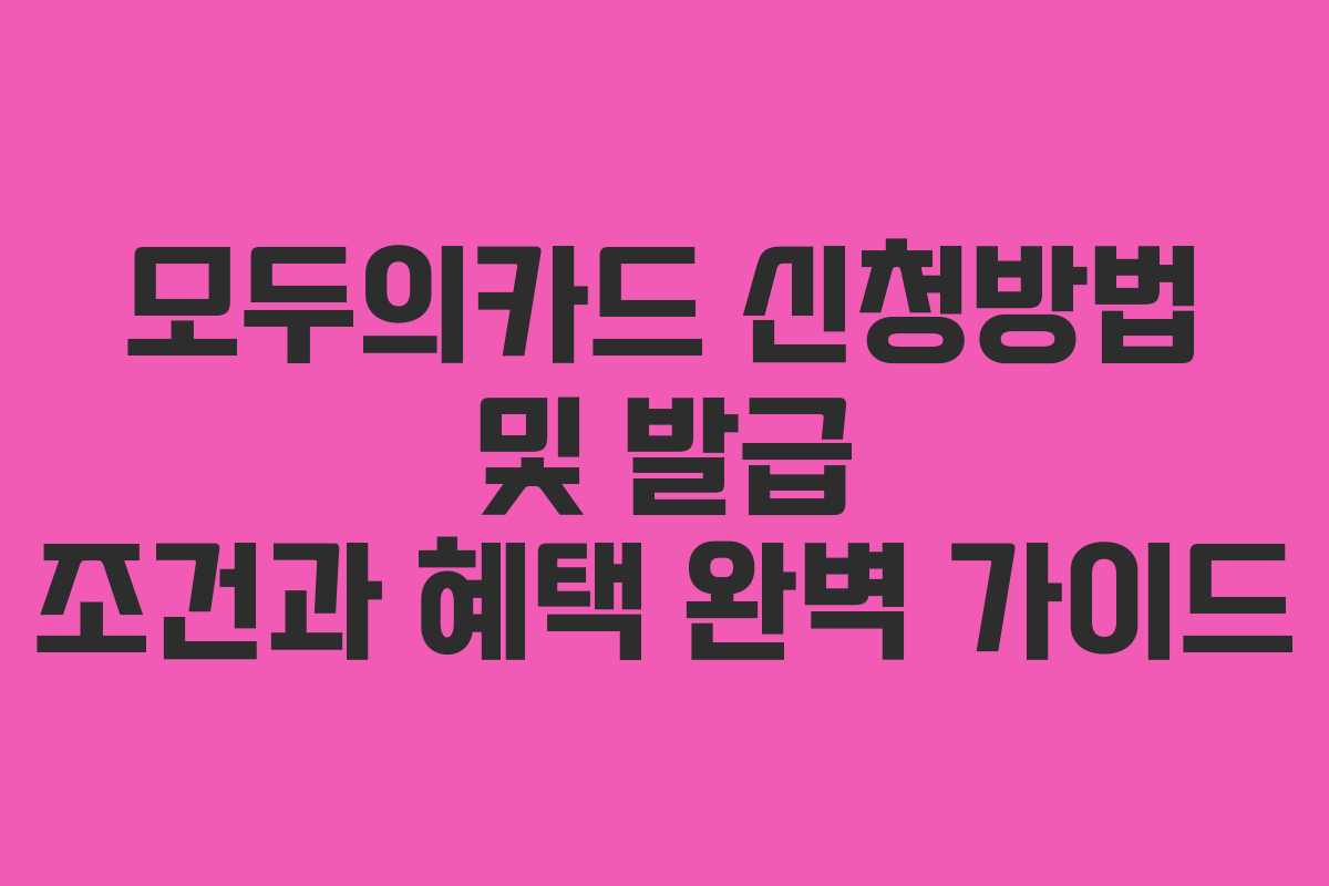 모두의카드 신청방법 및 발급 조건과 혜택 완벽 가이드 모두의카드 신청방법 및 발급 조건과 혜택 완벽 가이드