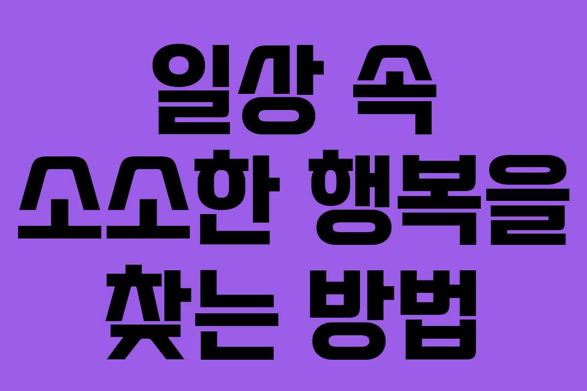 일상 속 소소한 행복을 찾는 방법