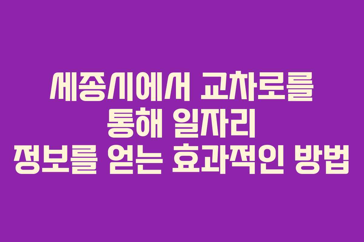 세종시에서 교차로를 통해 일자리 정보를 얻는 효과적인 방법