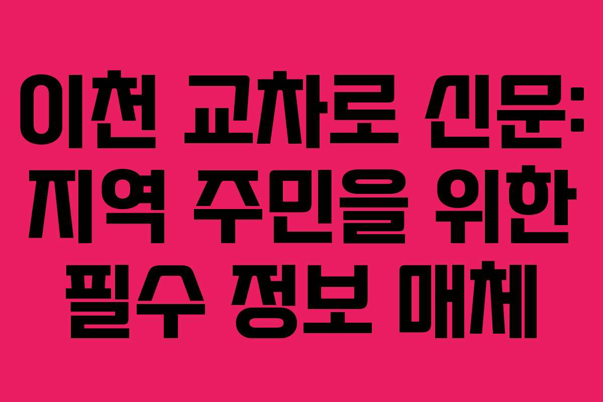 이천 교차로 신문: 지역 주민을 위한 필수 정보 매체 이천 교차로 신문: 지역 주민을 위한 필수 정보 매체