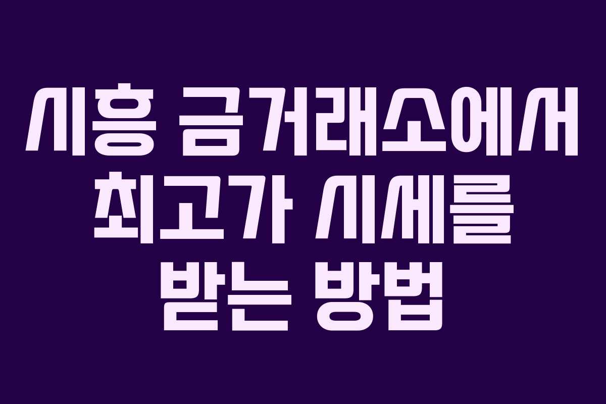 시흥 금거래소에서 최고가 시세를 받는 방법 시흥 금거래소에서 최고가 시세를 받는 방법