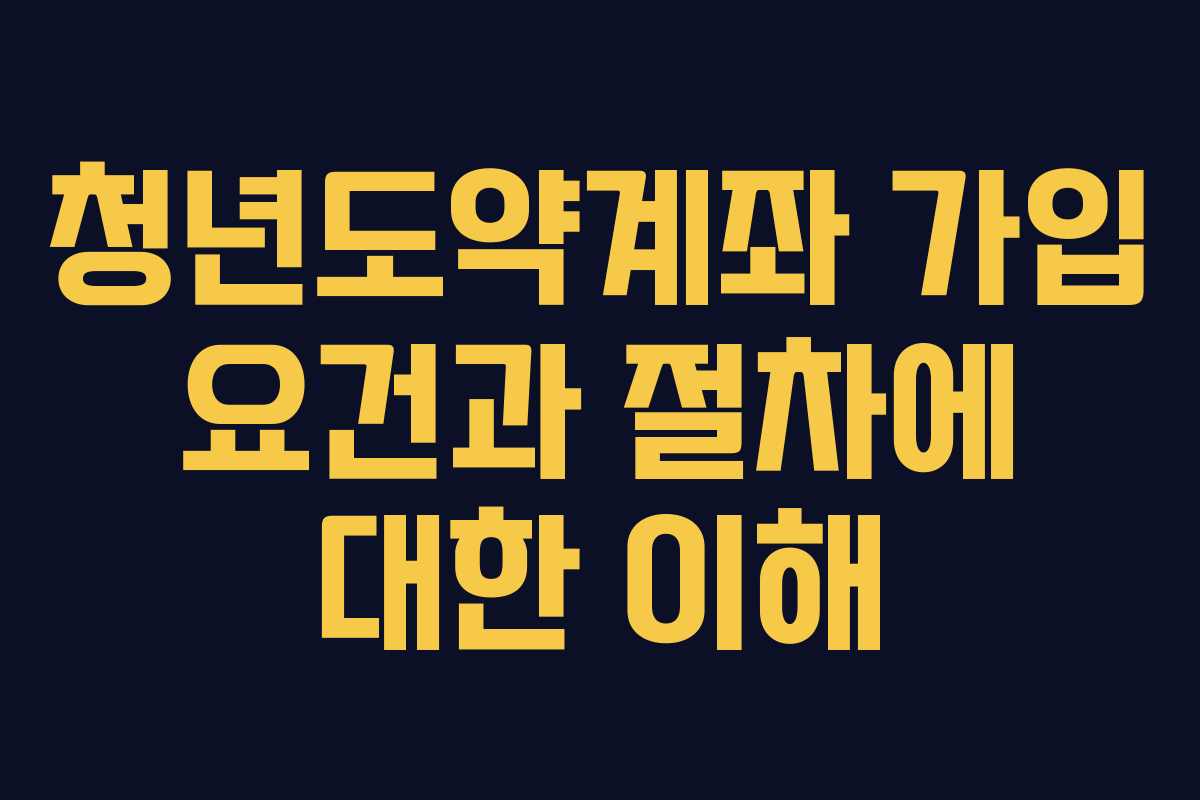 청년도약계좌 가입 요건과 절차에 대한 이해