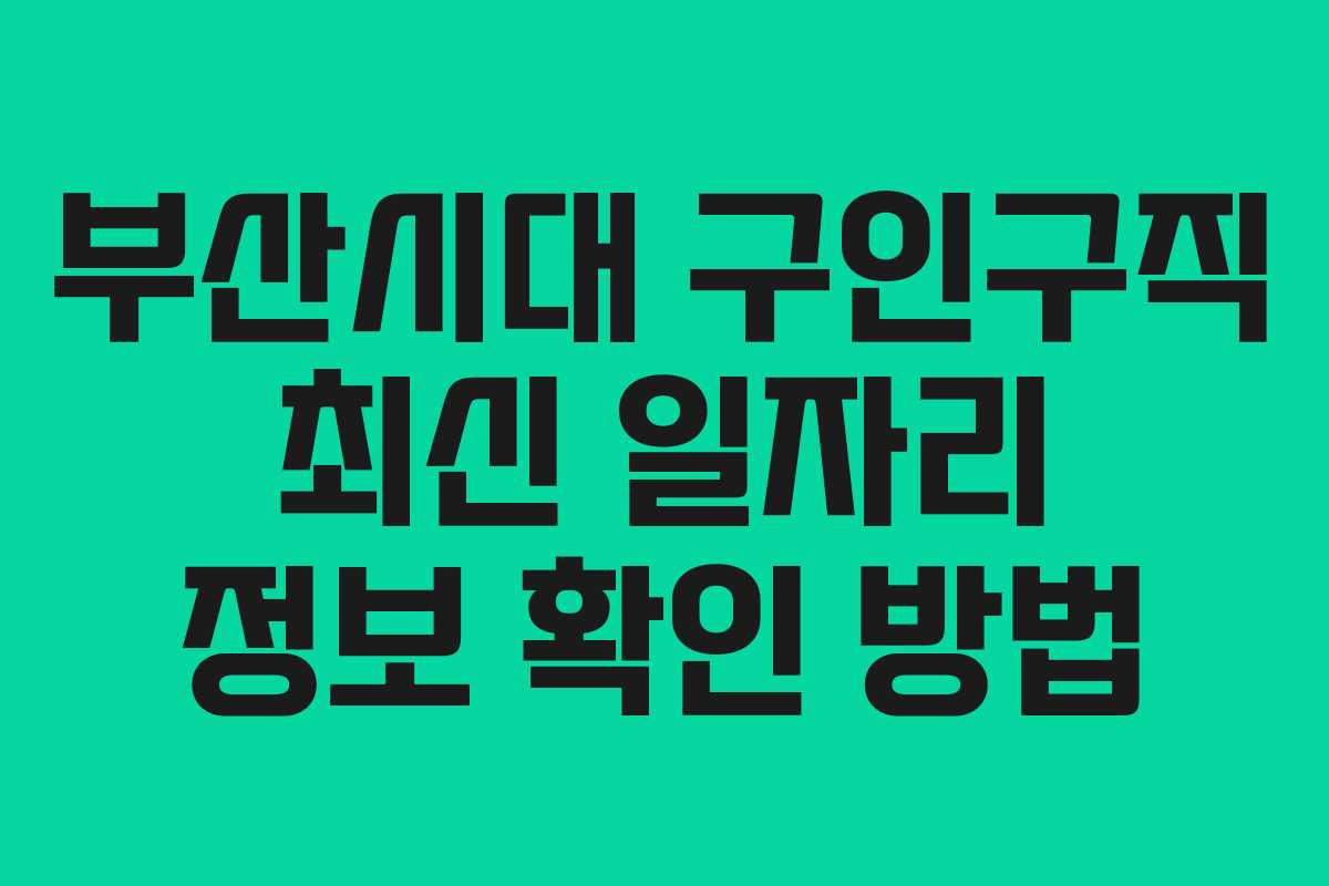 부산시대 구인구직 최신 일자리 정보 확인 방법