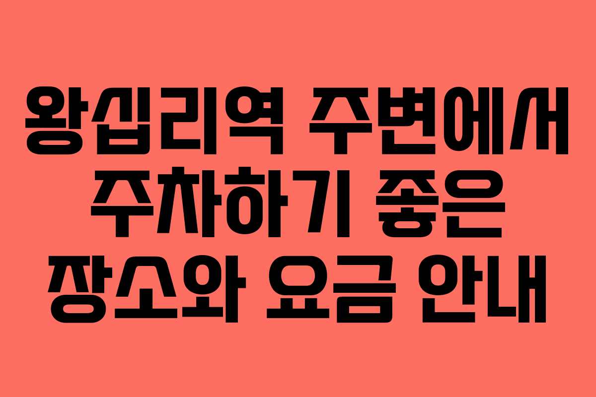 왕십리역 주변에서 주차하기 좋은 장소와 요금 안내