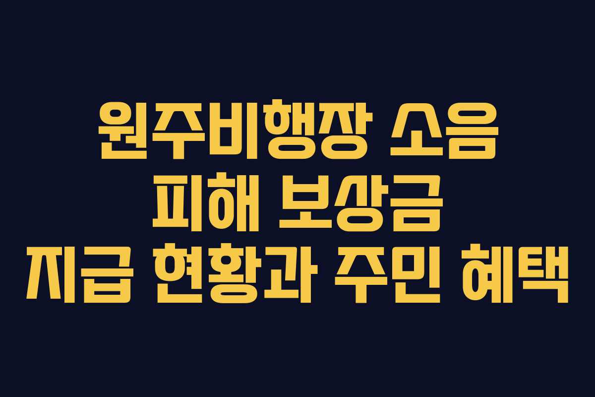 원주비행장 소음 피해 보상금 지급 현황과 주민 혜택