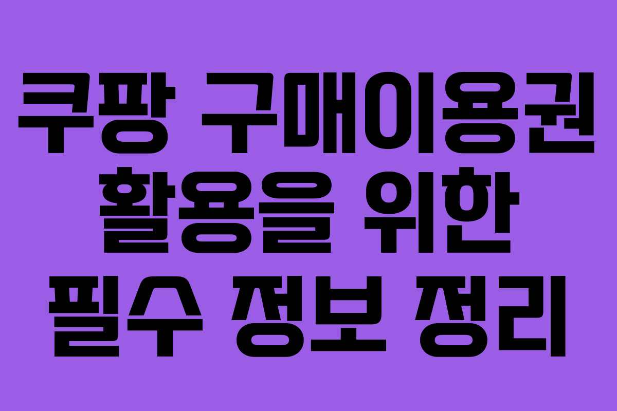 쿠팡 구매이용권 활용을 위한 필수 정보 정리