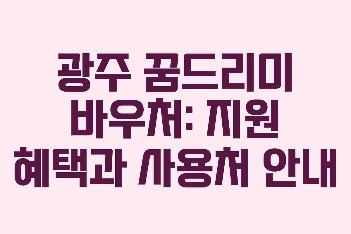 광주 꿈드리미 바우처: 지원 혜택과 사용처 안내