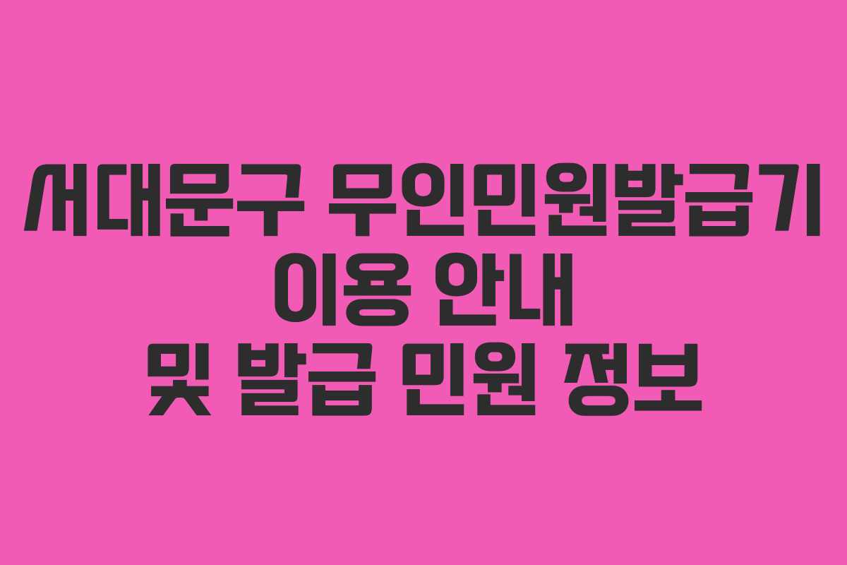 서대문구 무인민원발급기 이용 안내 및 발급 민원 정보