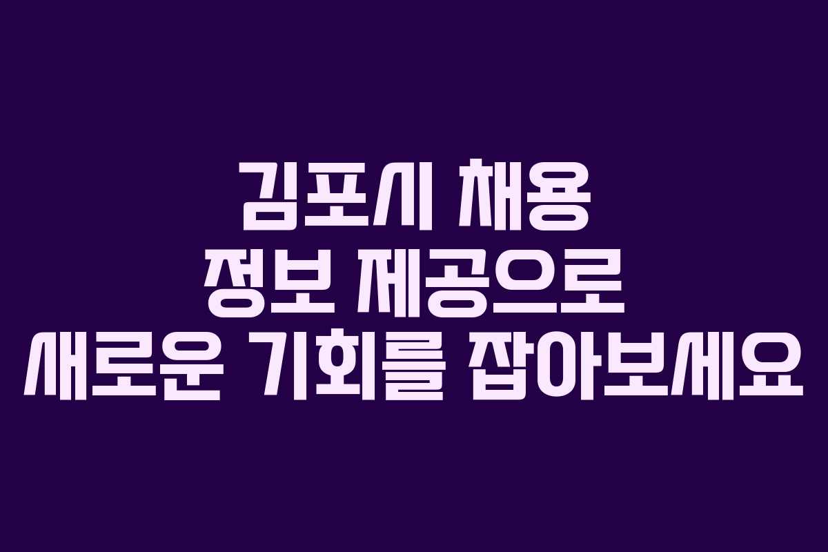 김포시 채용 정보 제공으로 새로운 기회를 잡아보세요 김포시 채용 정보 제공으로 새로운 기회를 잡아보세요