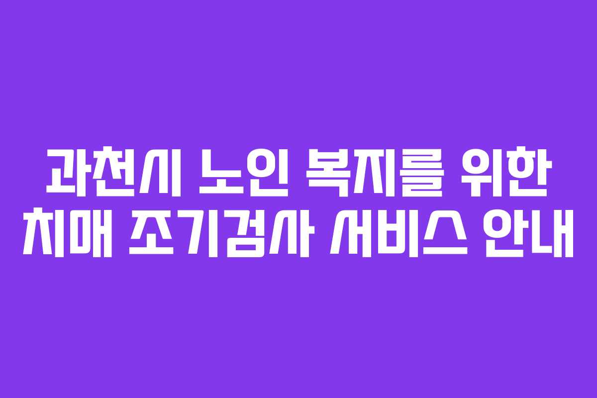 과천시 노인 복지를 위한 치매 조기검사 서비스 안내