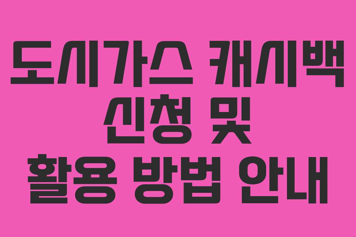 도시가스 캐시백 신청 및 활용 방법 안내 도시가스 캐시백 신청 및 활용 방법 안내