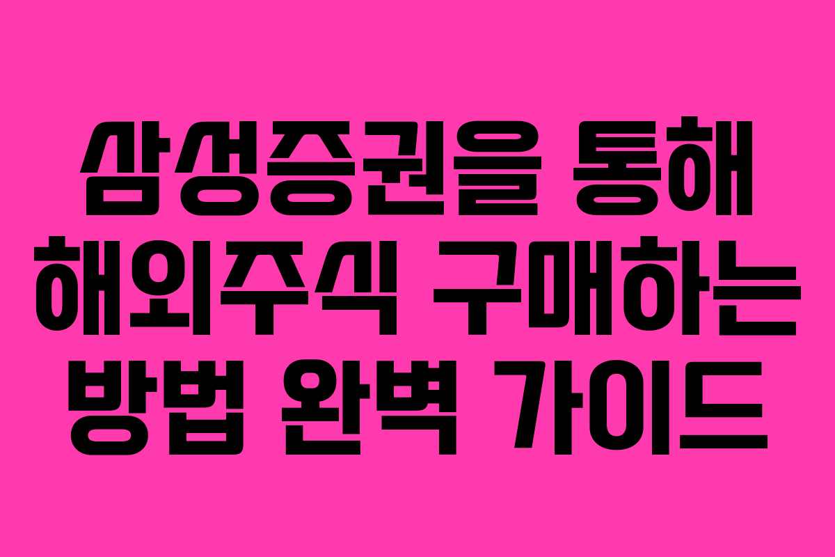 삼성증권을 통해 해외주식 구매하는 방법 완벽 가이드 삼성증권을 통해 해외주식 구매하는 방법 완벽 가이드
