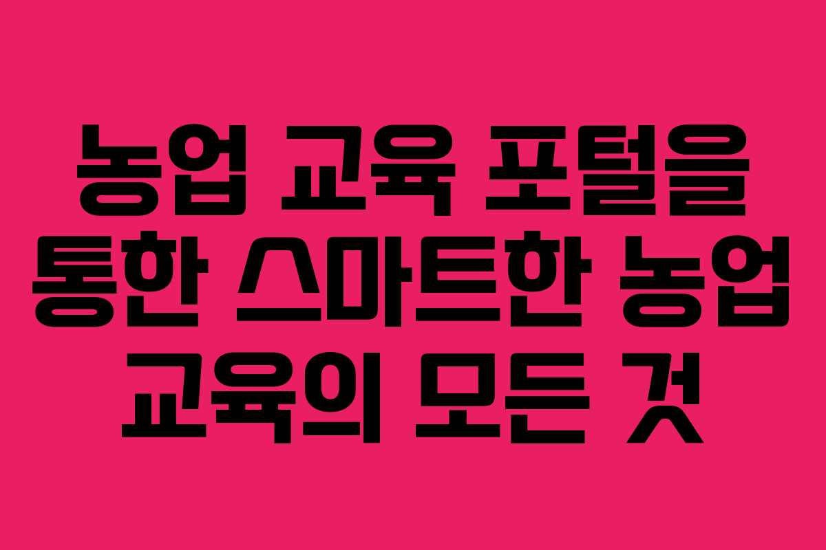 농업 교육 포털을 통한 스마트한 농업 교육의 모든 것 농업 교육 포털을 통한 스마트한 농업 교육의 모든 것
