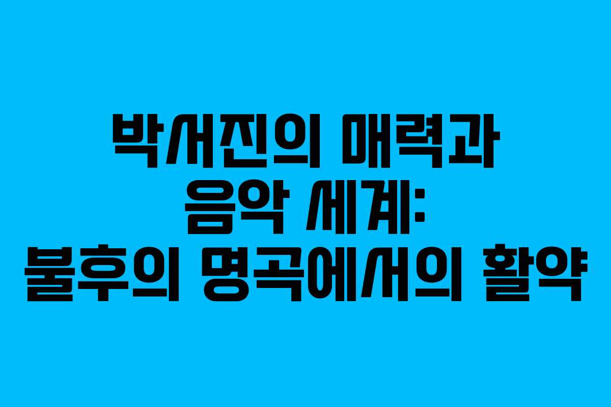 박서진의 매력과 음악 세계: 불후의 명곡에서의 활약