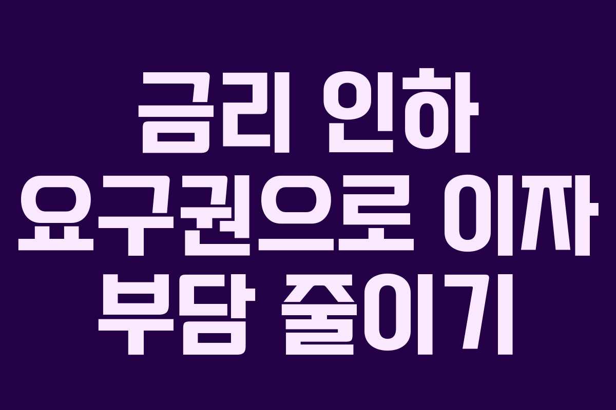 금리 인하 요구권으로 이자 부담 줄이기 금리 인하 요구권으로 이자 부담 줄이기