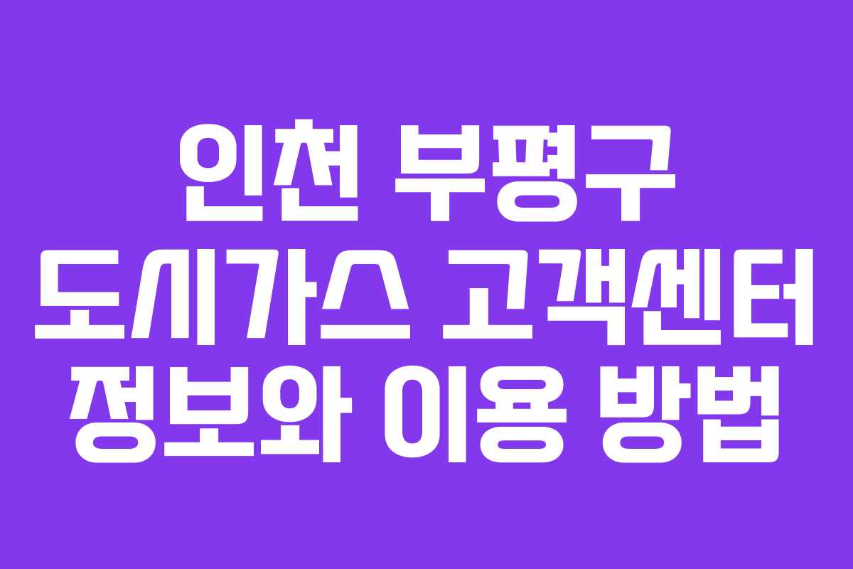 인천 부평구 도시가스 고객센터 정보와 이용 방법