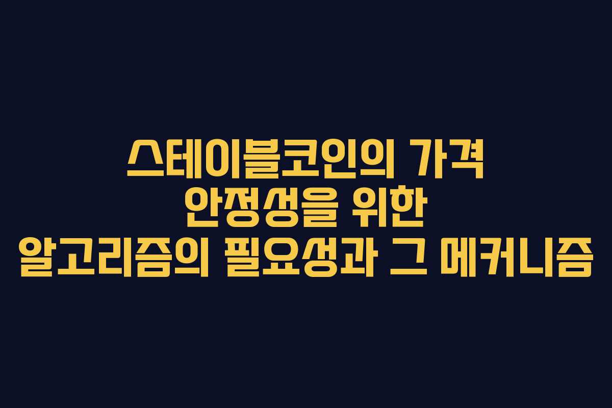 스테이블코인의 가격 안정성을 위한 알고리즘의 필요성과 그 메커니즘 스테이블코인의 가격 안정성을 위한 알고리즘의 필요성과 그 메커니즘