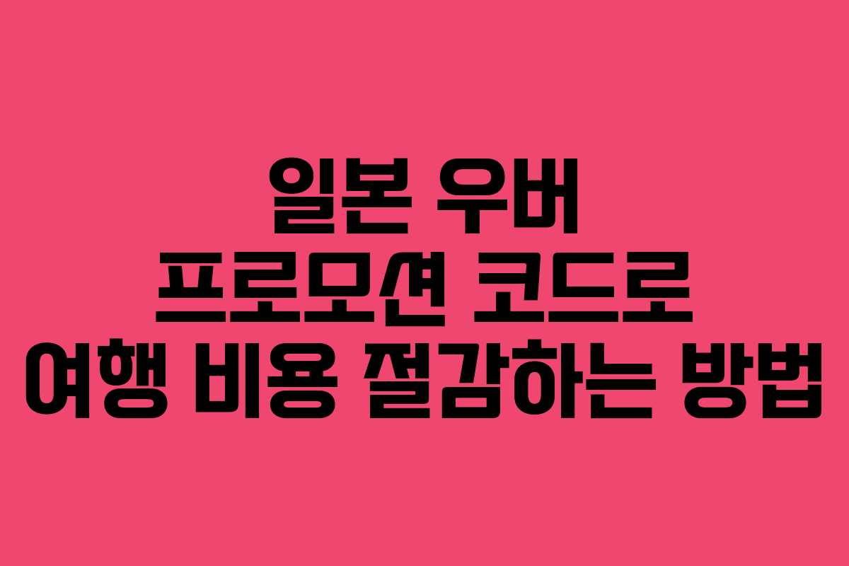 일본 우버 프로모션 코드로 여행 비용 절감하는 방법