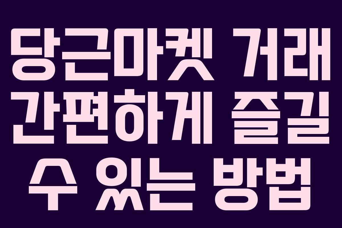 당근마켓 거래 간편하게 즐길 수 있는 방법 당근마켓 거래 간편하게 즐길 수 있는 방법