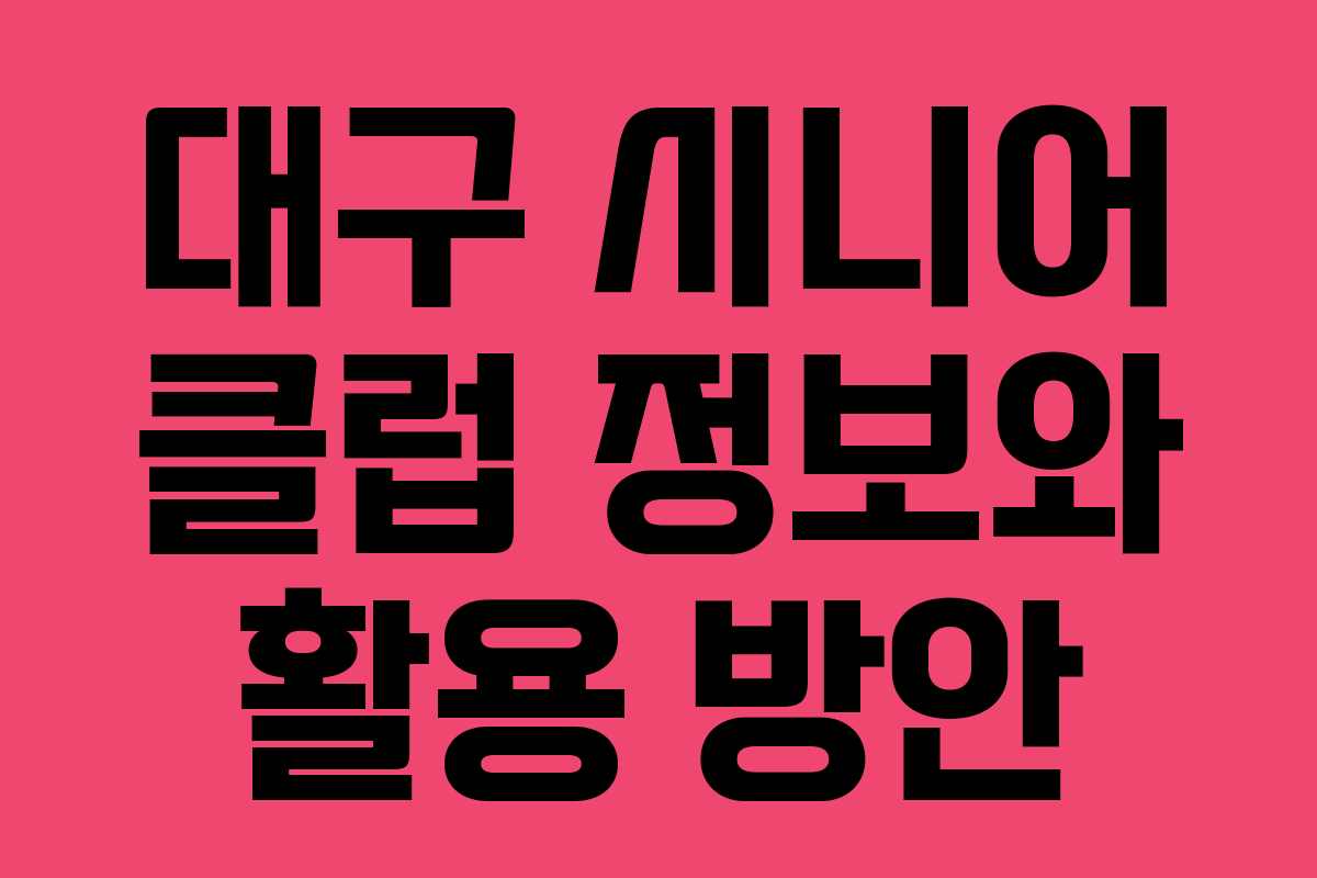 대구 시니어 클럽 정보와 활용 방안