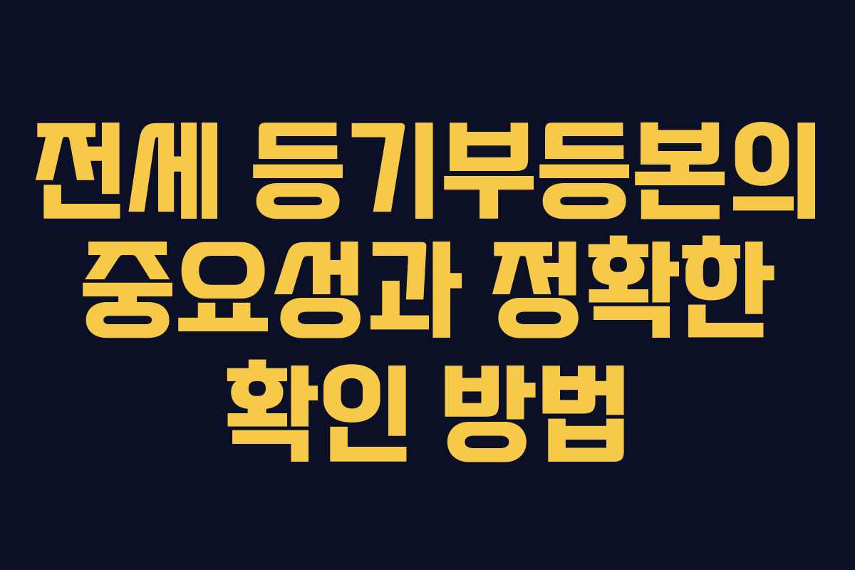 전세 등기부등본의 중요성과 정확한 확인 방법 전세 등기부등본의 중요성과 정확한 확인 방법
