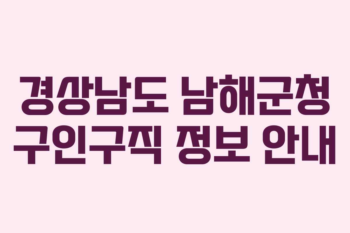경상남도 남해군청 구인구직 정보 안내