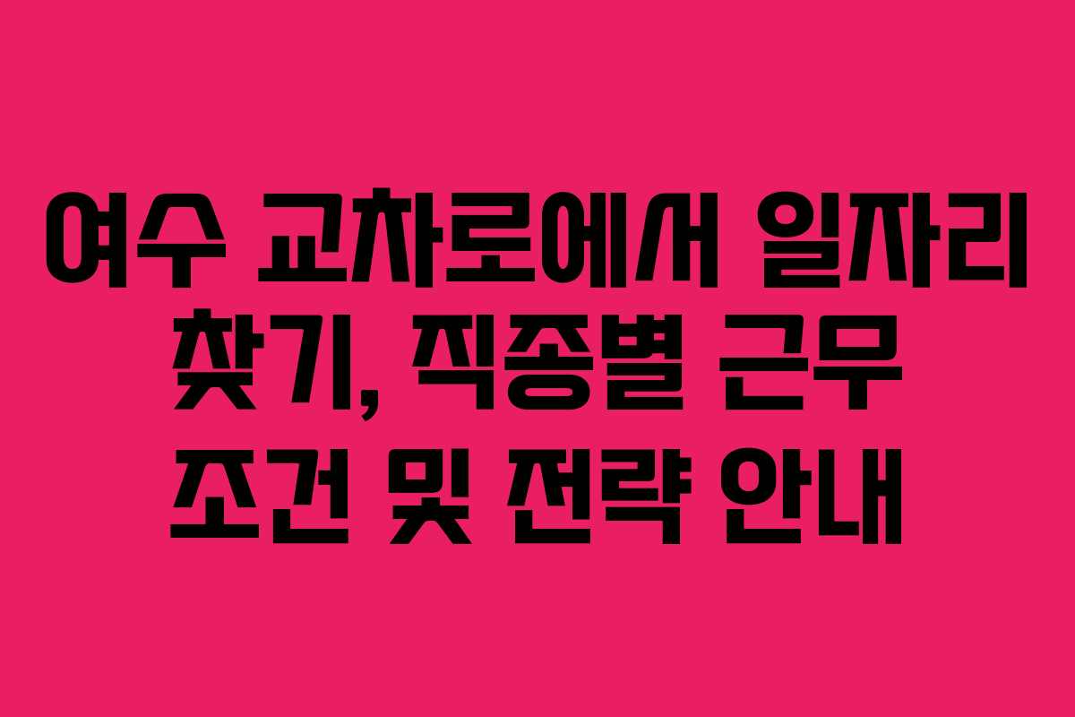 여수 교차로에서 일자리 찾기, 직종별 근무 조건 및 전략 안내 여수 교차로에서 일자리 찾기, 직종별 근무 조건 및 전략 안내