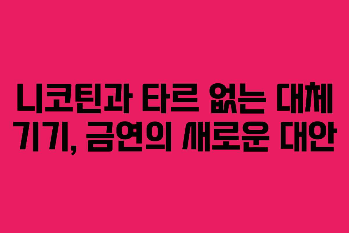 니코틴과 타르 없는 대체 기기, 금연의 새로운 대안