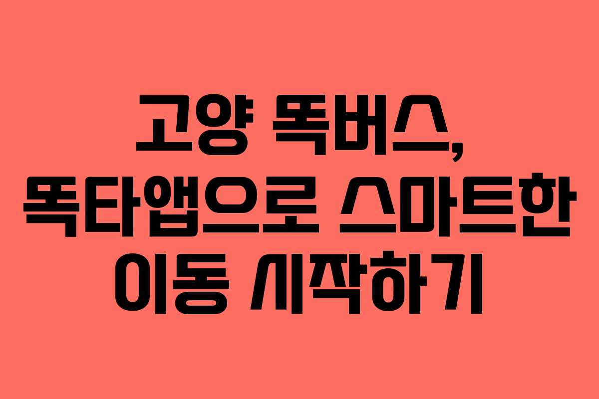 고양 똑버스, 똑타앱으로 스마트한 이동 시작하기
