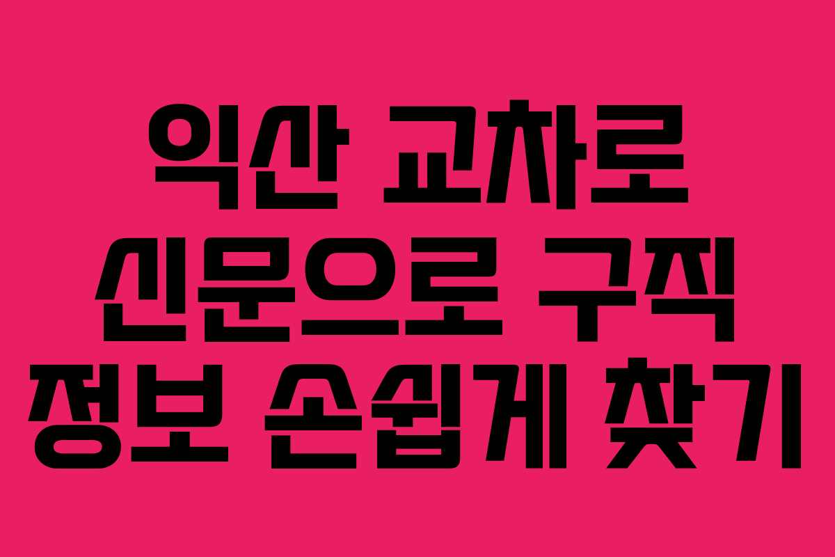 익산 교차로 신문으로 구직 정보 손쉽게 찾기