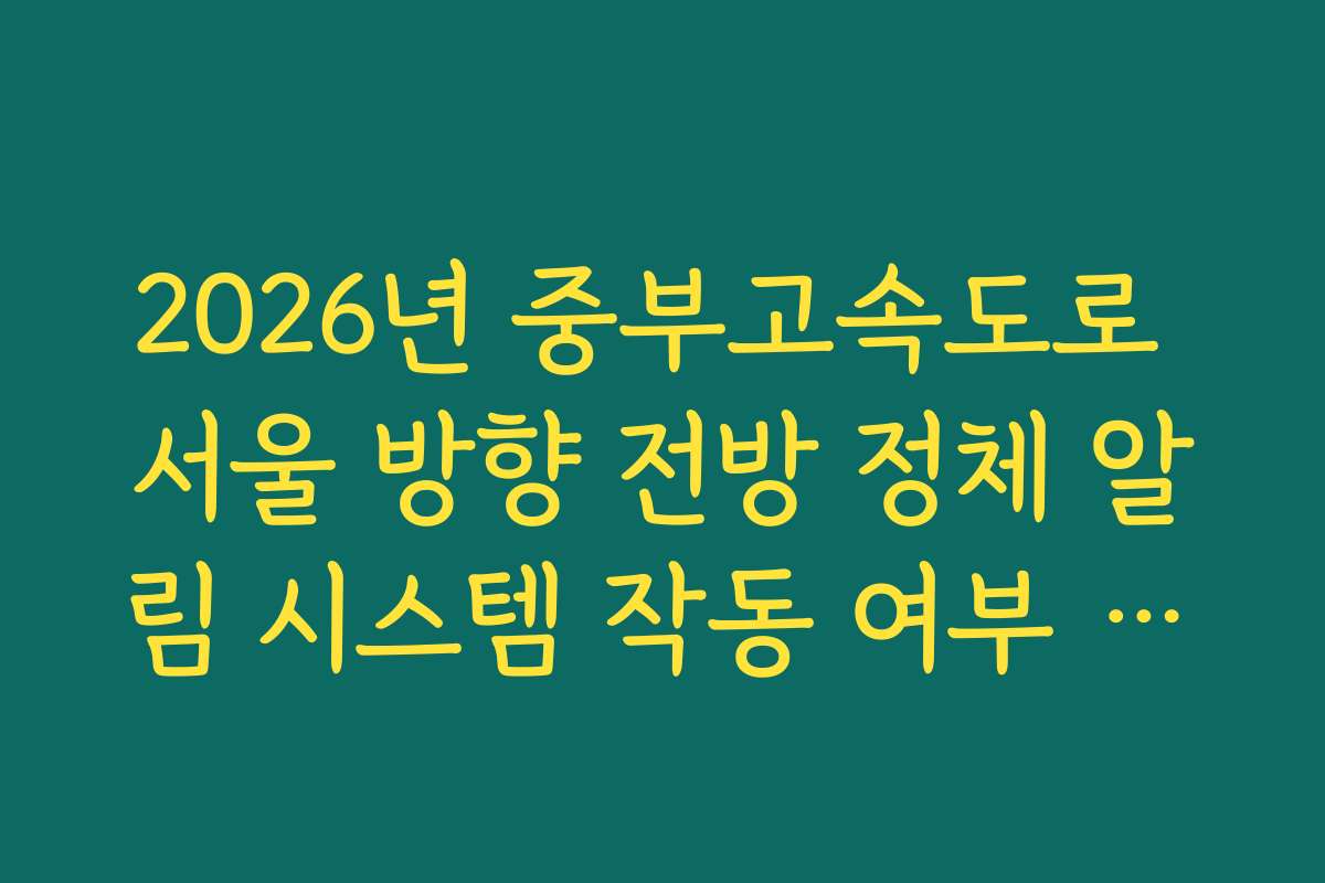 2026년 중부고속도로 서울 방향 전방 정체 알림 시스템 작동 여부 실시간 체크 2026년 중부고속도로 서울 방향 전방 정체 알림 시스템 작동 여부 실시간 체크