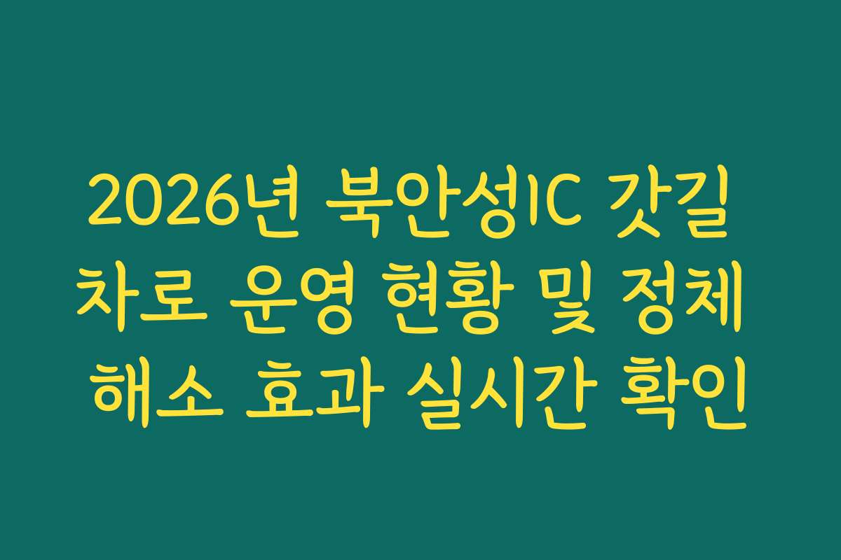 2026년 북안성IC 갓길 차로 운영 현황 및 정체 해소 효과 실시간 확인