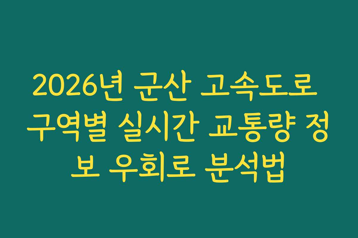 2026년 군산 고속도로 구역별 실시간 교통량 정보 우회로 분석법 2026년 군산 고속도로 구역별 실시간 교통량 정보 우회로 분석법