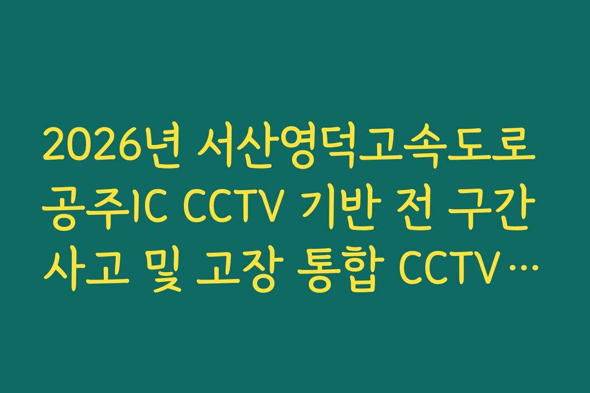 2026년 서산영덕고속도로 공주IC CCTV 기반 전 구간 사고 및 고장 통합 CCTV 확인
