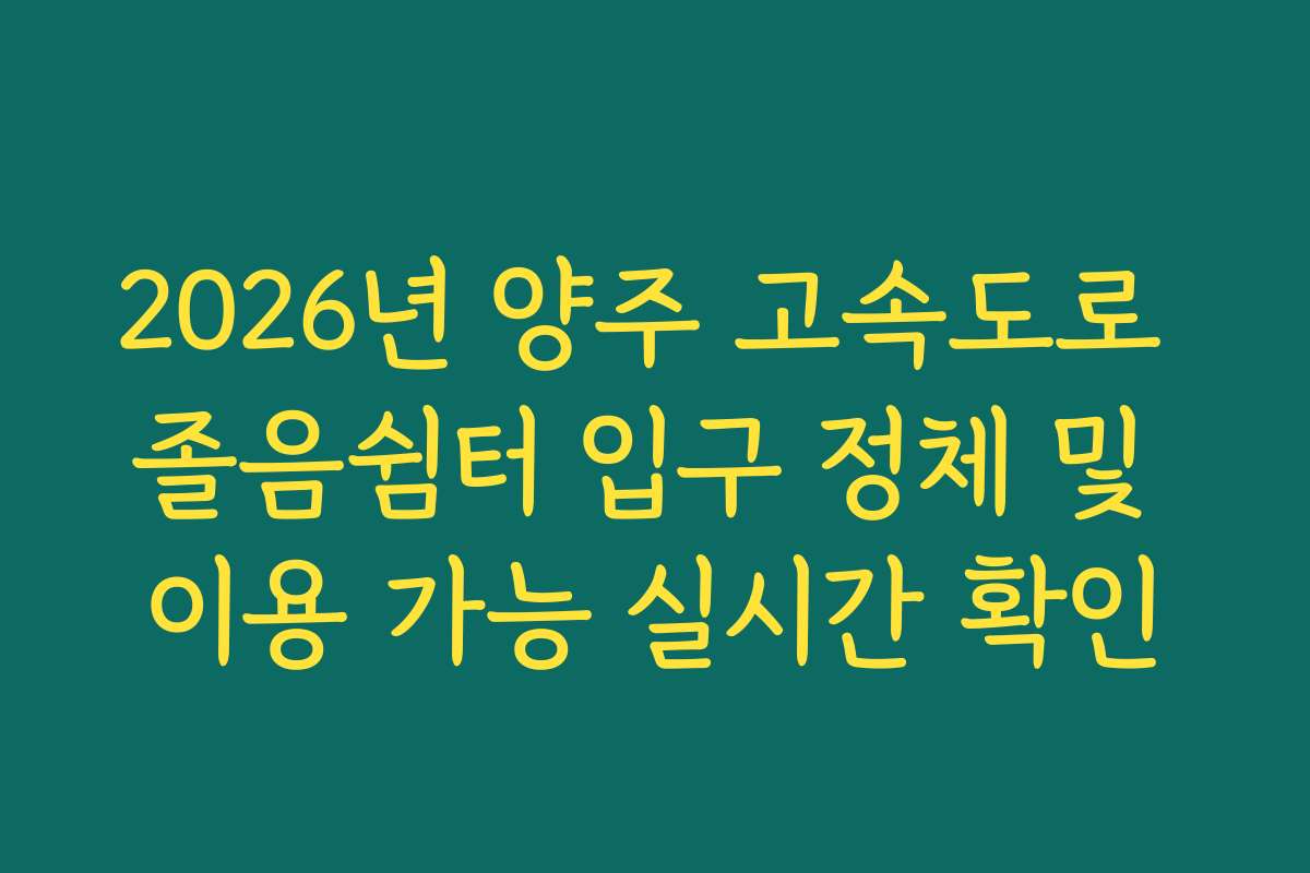 2026년 양주 고속도로 졸음쉼터 입구 정체 및 이용 가능 실시간 확인 2026년 양주 고속도로 졸음쉼터 입구 정체 및 이용 가능 실시간 확인