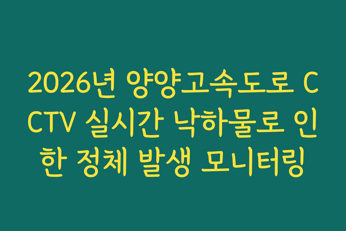 2026년 양양고속도로 CCTV 실시간 낙하물로 인한 정체 발생 모니터링 2026년 양양고속도로 CCTV 실시간 낙하물로 인한 정체 발생 모니터링