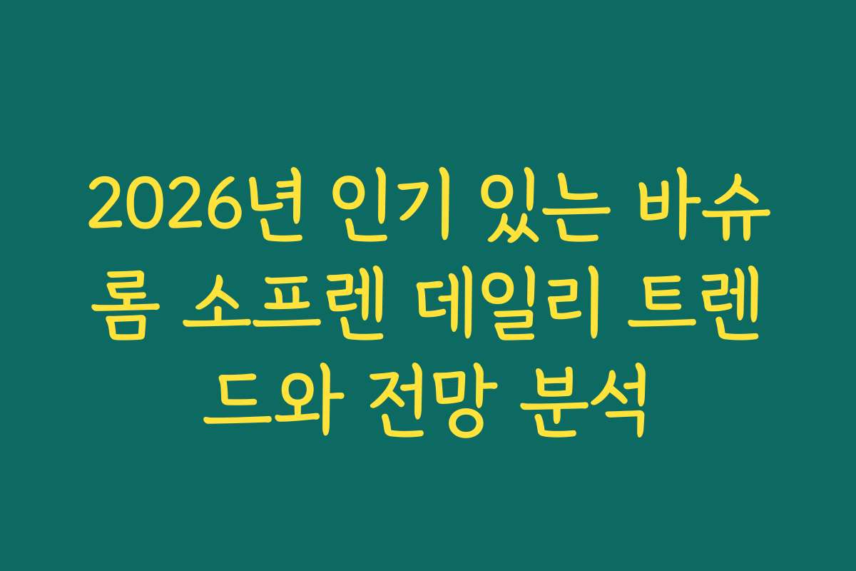 2026년 인기 있는 바슈롬 소프렌 데일리 트렌드와 전망 분석