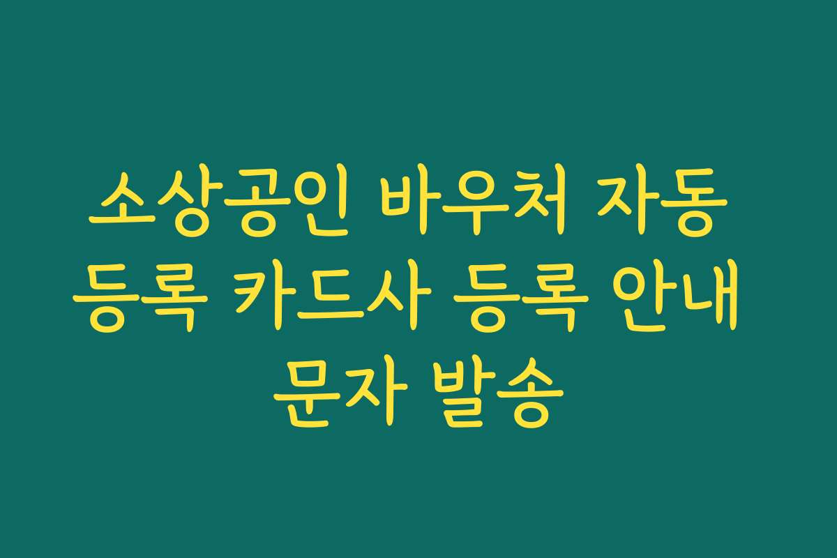 소상공인 바우처 자동 등록 카드사 등록 안내 문자 발송