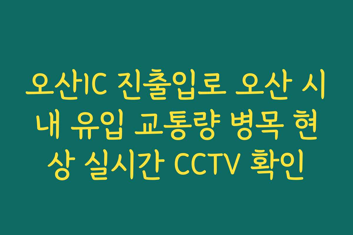 오산IC 진출입로 오산 시내 유입 교통량 병목 현상 실시간 CCTV 확인