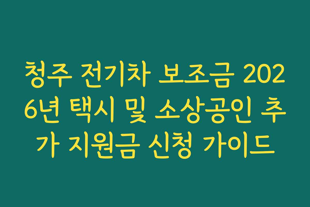 청주 전기차 보조금 2026년 택시 및 소상공인 추가 지원금 신청 가이드