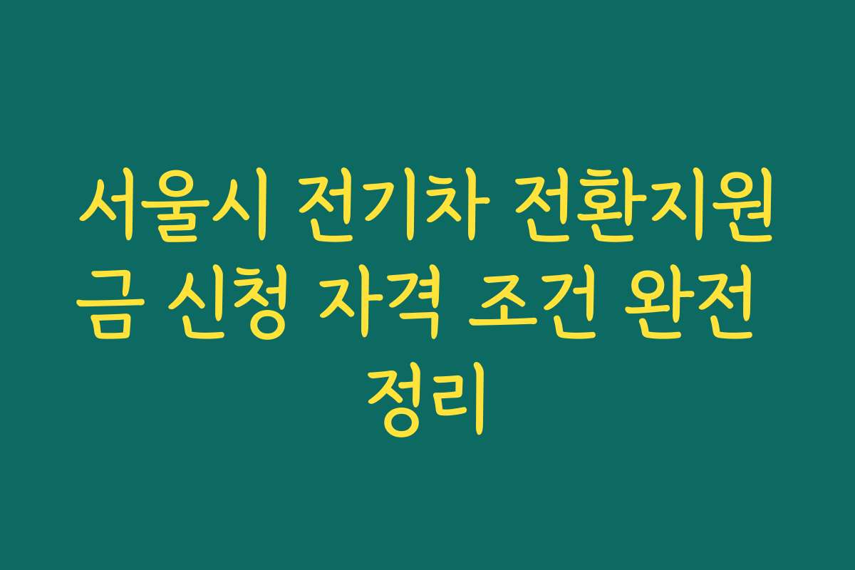서울시 전기차 전환지원금 신청 자격 조건 완전 정리