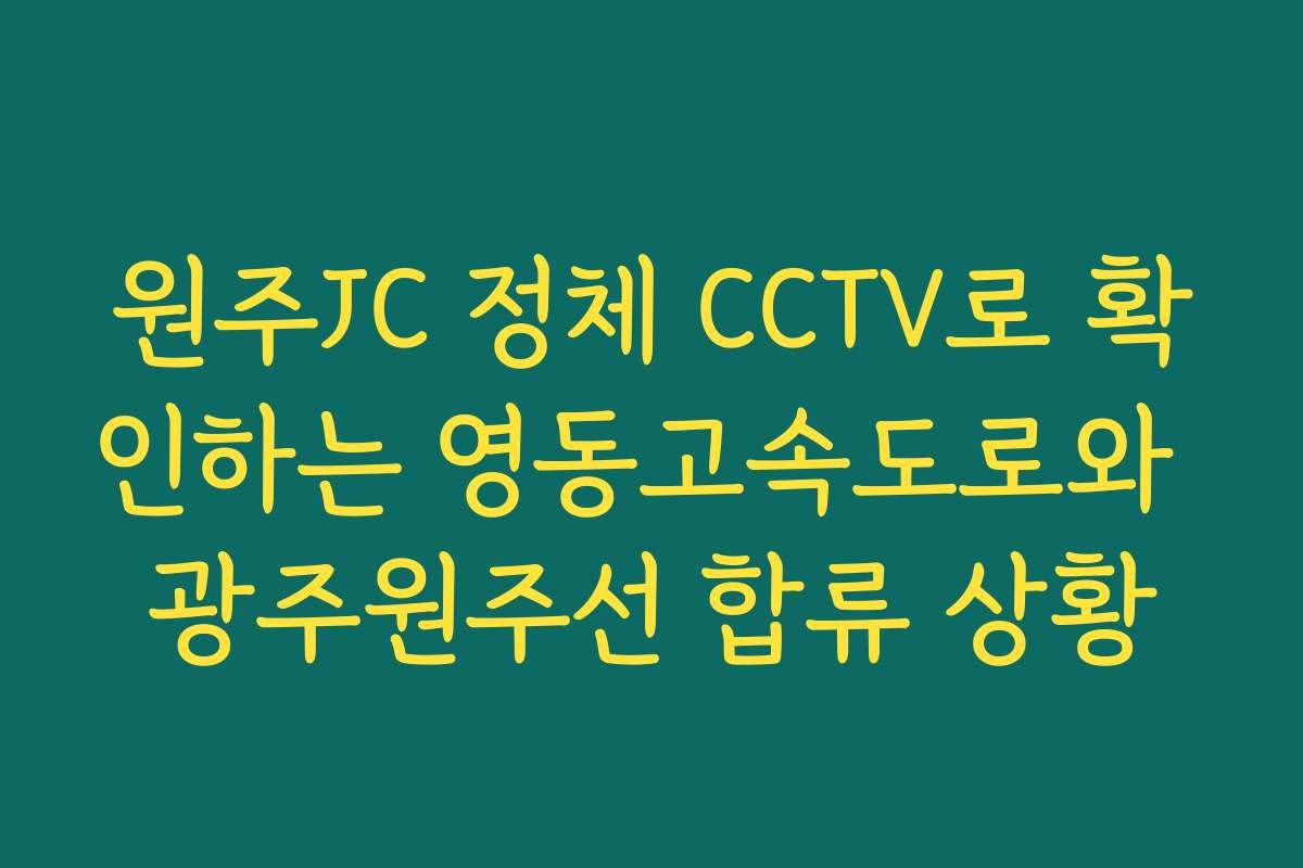 원주JC 정체 CCTV로 확인하는 영동고속도로와 광주원주선 합류 상황 원주JC 정체 CCTV로 확인하는 영동고속도로와 광주원주선 합류 상황