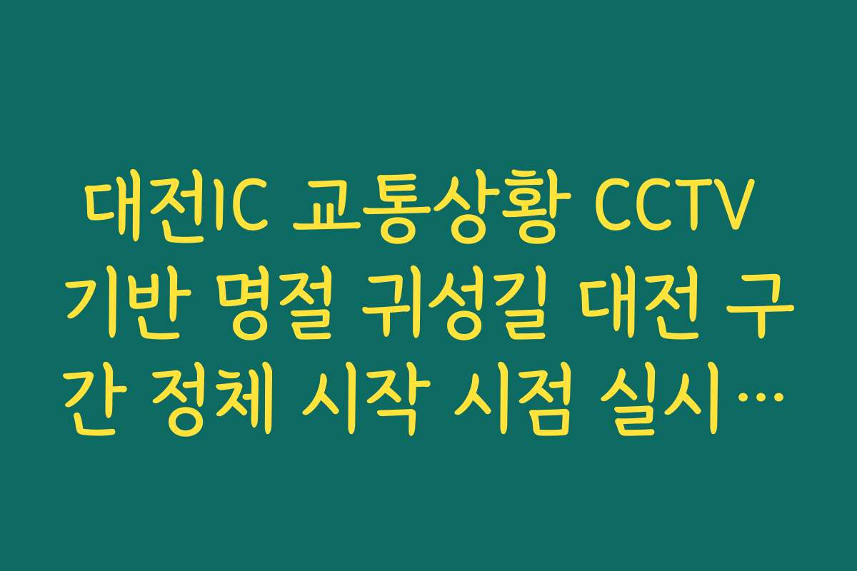 대전IC 교통상황 CCTV 기반 명절 귀성길 대전 구간 정체 시작 시점 실시간 확인