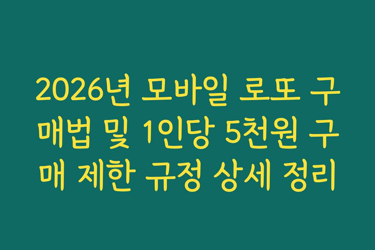 2026년 모바일 로또 구매법 및 1인당 5천원 구매 제한 규정 상세 정리