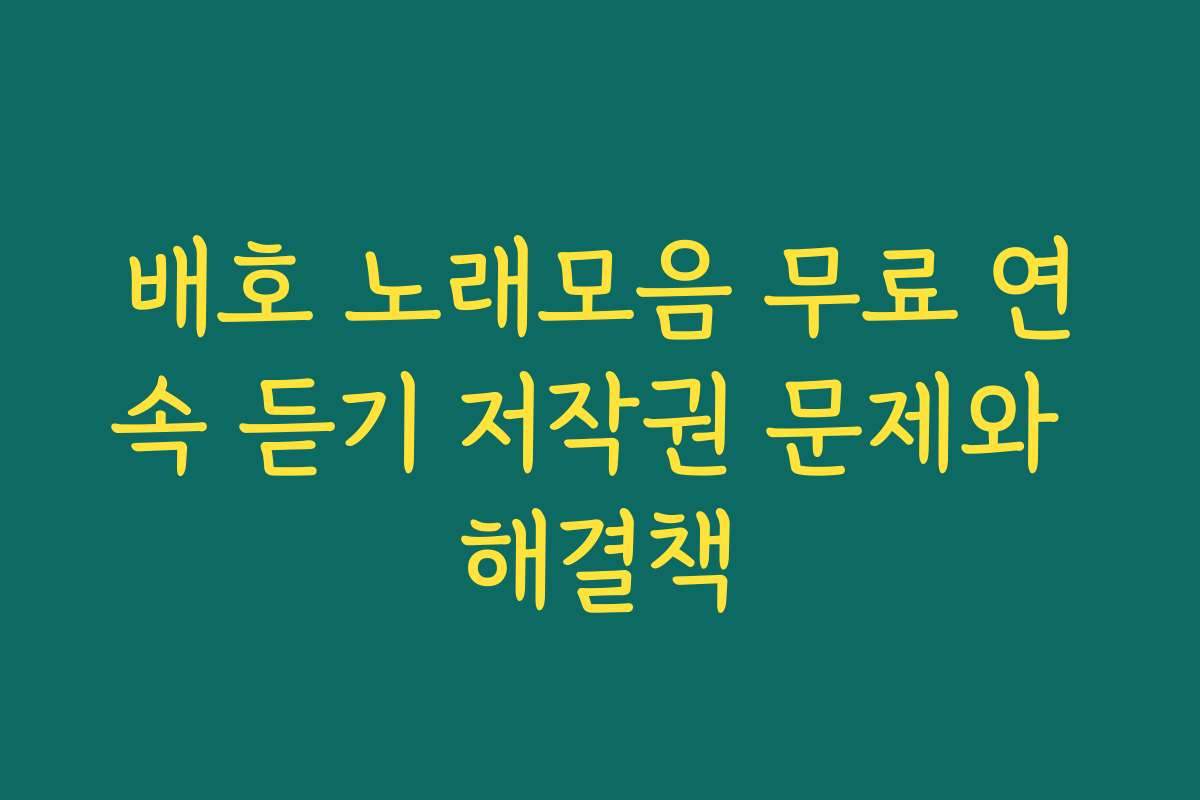 배호 노래모음 무료 연속 듣기 저작권 문제와 해결책