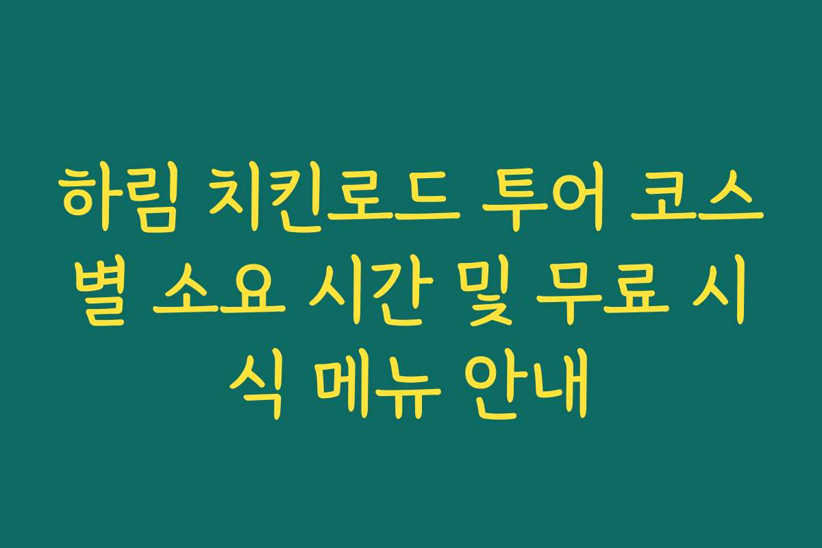 하림 치킨로드 투어 코스별 소요 시간 및 무료 시식 메뉴 안내