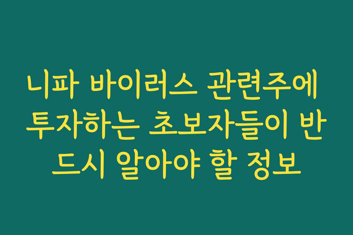 니파 바이러스 관련주에 투자하는 초보자들이 반드시 알아야 할 정보