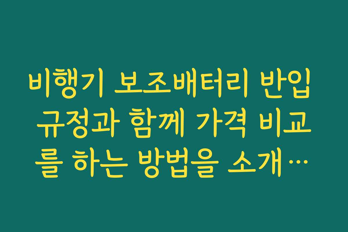 비행기 보조배터리 반입 규정과 함께 가격 비교를 하는 방법을 소개합니다