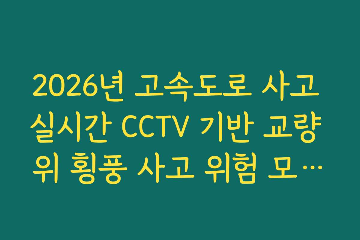2026년 고속도로 사고 실시간 CCTV 기반 교량 위 횡풍 사고 위험 모니터링